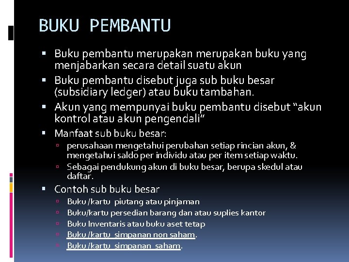 BUKU PEMBANTU Buku pembantu merupakan buku yang menjabarkan secara detail suatu akun Buku pembantu