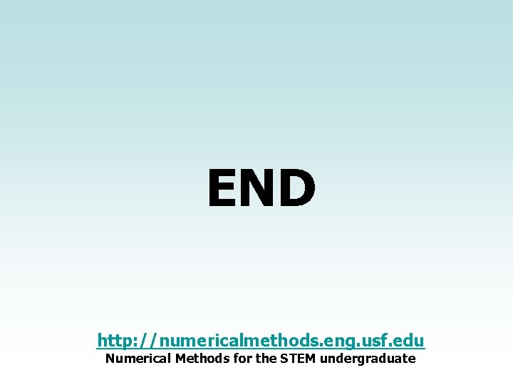 END http: //numericalmethods. eng. usf. edu Numerical Methods for the STEM undergraduate 