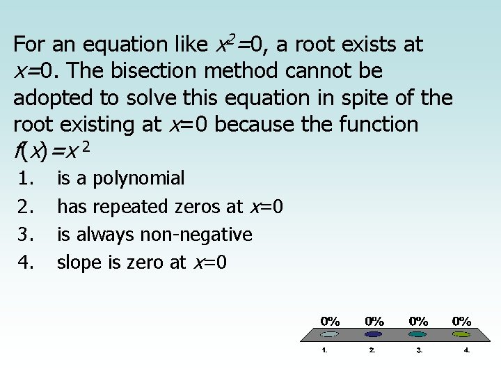 For an equation like x 2=0, a root exists at x=0. The bisection method