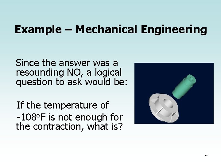 Example – Mechanical Engineering Since the answer was a resounding NO, a logical question