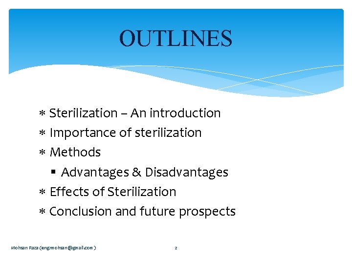 OUTLINES Sterilization – An introduction Importance of sterilization Methods § Advantages & Disadvantages Effects