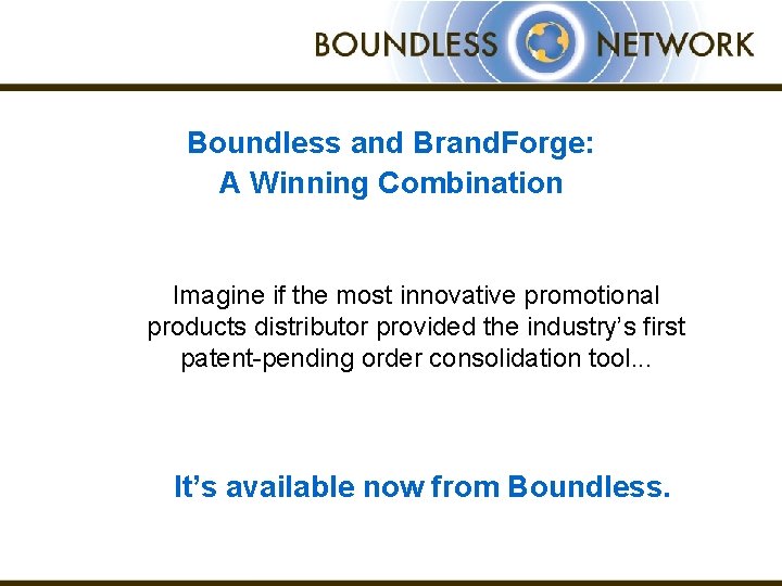 Boundless and Brand. Forge: A Winning Combination Imagine if the most innovative promotional products