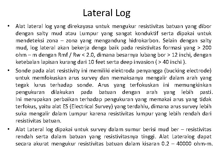 Lateral Log • Alat lateral log yang direkayasa untuk mengukur resistivitas batuan yang dibor Lateral Log • Alat lateral log yang direkayasa untuk mengukur resistivitas batuan yang dibor