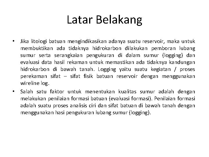 Latar Belakang • Jika litologi batuan mengindikasikan adanya suatu reservoir, maka untuk membuktikan ada Latar Belakang • Jika litologi batuan mengindikasikan adanya suatu reservoir, maka untuk membuktikan ada