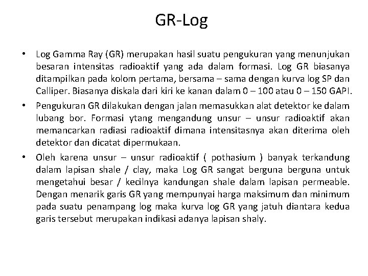 GR-Log • Log Gamma Ray (GR) merupakan hasil suatu pengukuran yang menunjukan besaran intensitas GR-Log • Log Gamma Ray (GR) merupakan hasil suatu pengukuran yang menunjukan besaran intensitas