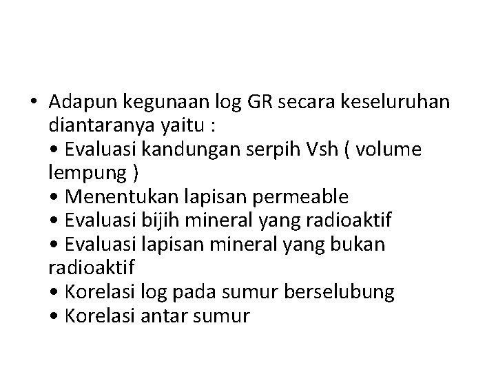 • Adapun kegunaan log GR secara keseluruhan diantaranya yaitu : • Evaluasi kandungan • Adapun kegunaan log GR secara keseluruhan diantaranya yaitu : • Evaluasi kandungan