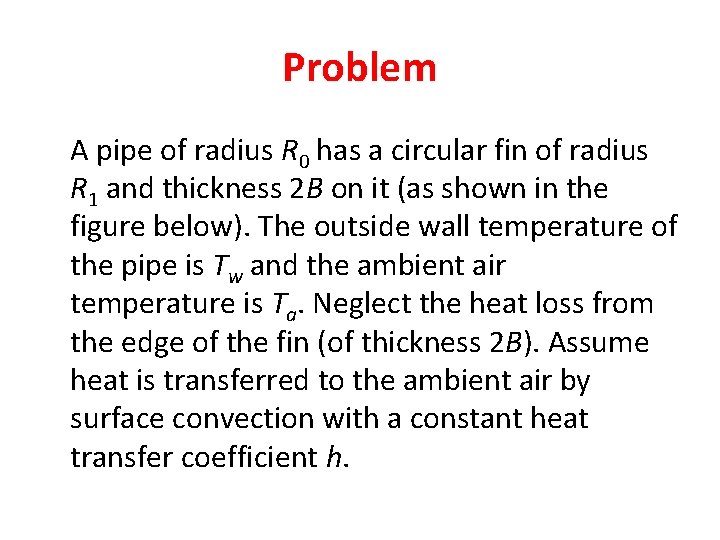 Problem A pipe of radius R 0 has a circular fin of radius R Problem A pipe of radius R 0 has a circular fin of radius R