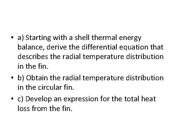  • a) Starting with a shell thermal energy balance, derive the differential equation