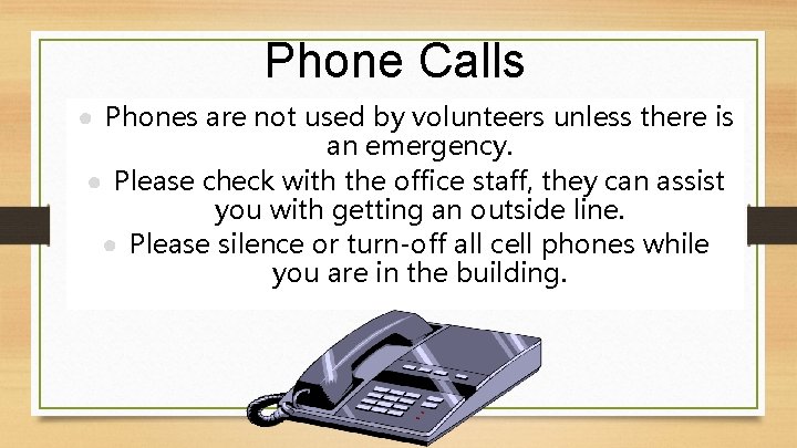 Phone Calls ● Phones are not used by volunteers unless there is an emergency.