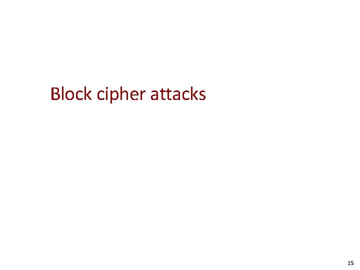 Block cipher attacks 15 