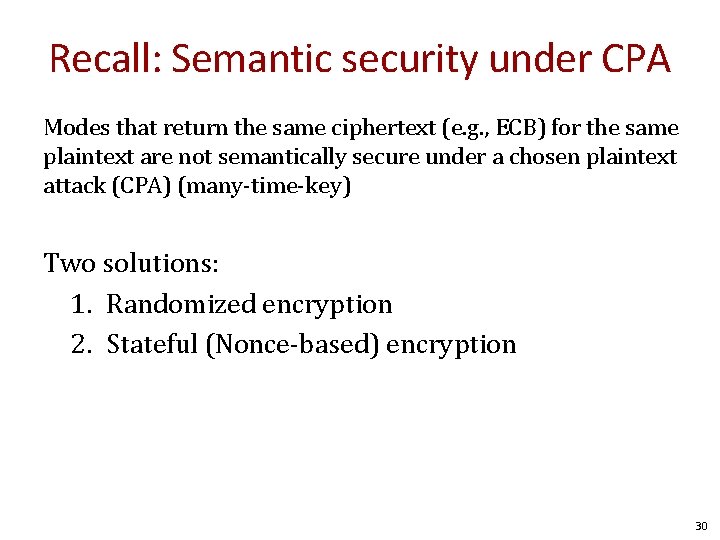 Recall: Semantic security under CPA Modes that return the same ciphertext (e. g. ,