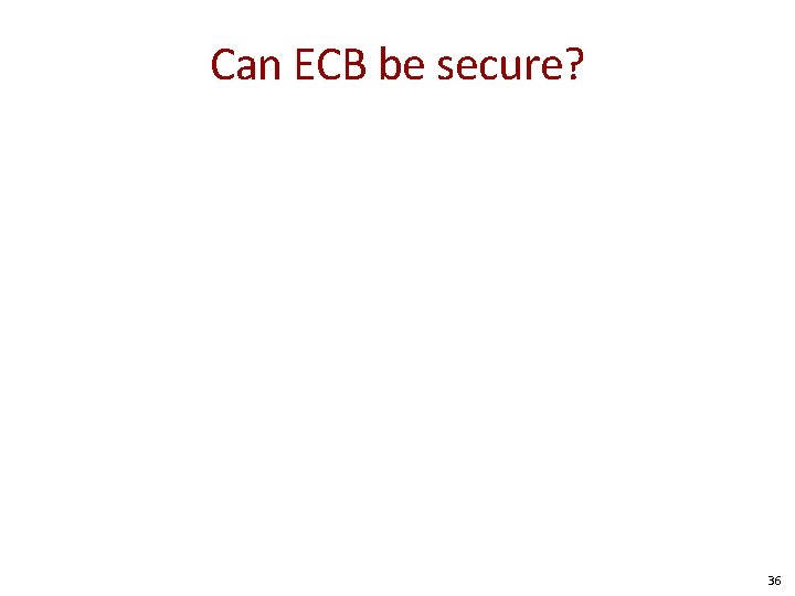 Can ECB be secure? 36 