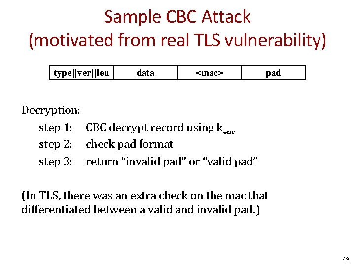Sample CBC Attack (motivated from real TLS vulnerability) type||ver||len data <mac> pad Decryption: step