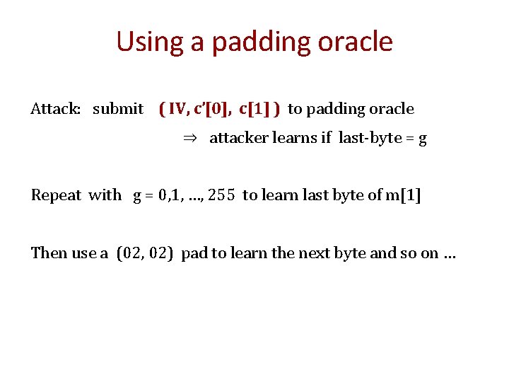 Using a padding oracle Attack: submit ( IV, c’[0], c[1] ) to padding oracle