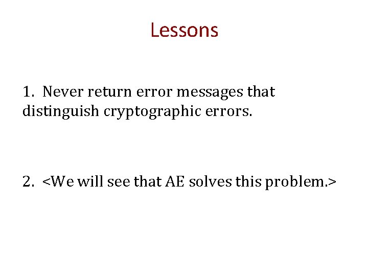 Lessons 1. Never return error messages that distinguish cryptographic errors. 2. <We will see