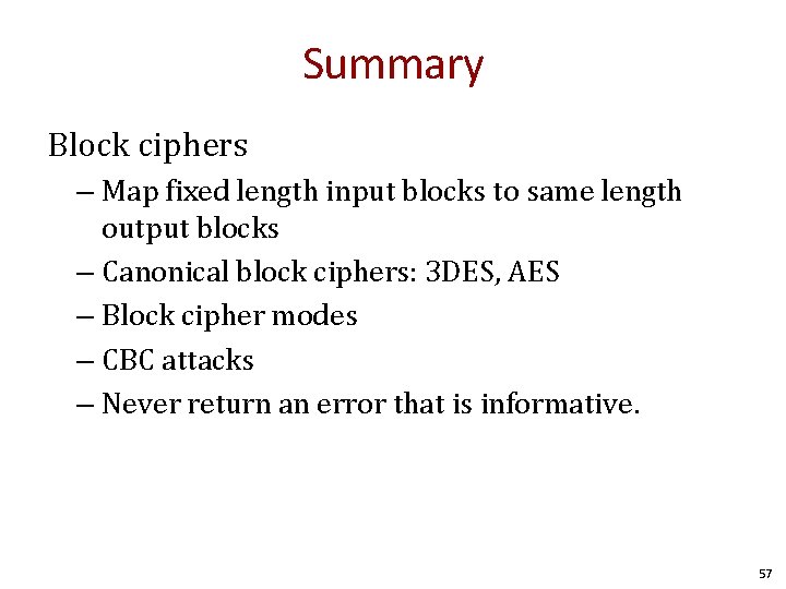 Summary Block ciphers – Map fixed length input blocks to same length output blocks