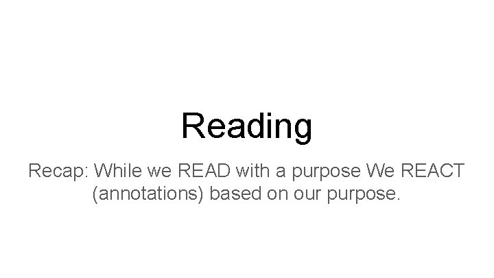 Reading Recap: While we READ with a purpose We REACT (annotations) based on our
