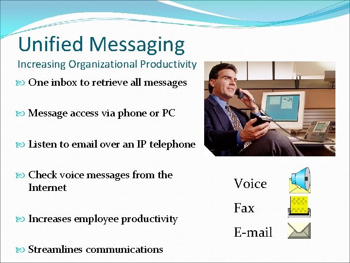 Unified Messaging Increasing Organizational Productivity One inbox to retrieve all messages Message access via