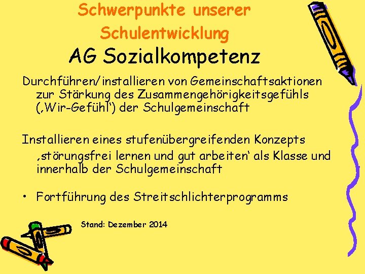 Schwerpunkte unserer Schulentwicklung AG Sozialkompetenz Durchführen/installieren von Gemeinschaftsaktionen zur Stärkung des Zusammengehörigkeitsgefühls (‚Wir-Gefühl‘) der