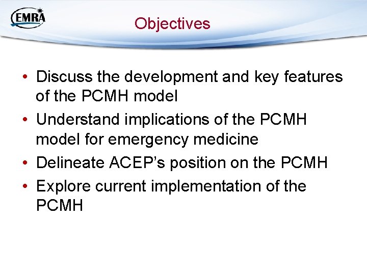 Objectives • Discuss the development and key features of the PCMH model • Understand