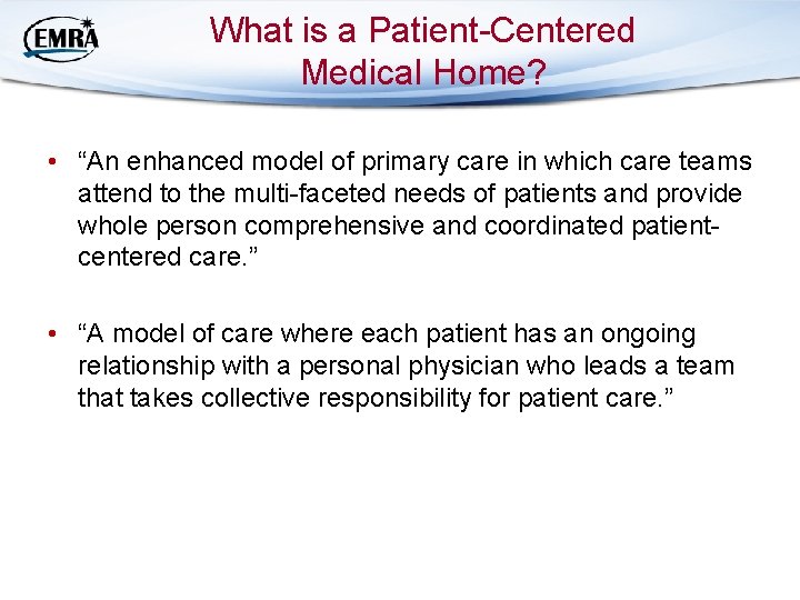 What is a Patient-Centered Medical Home? • “An enhanced model of primary care in