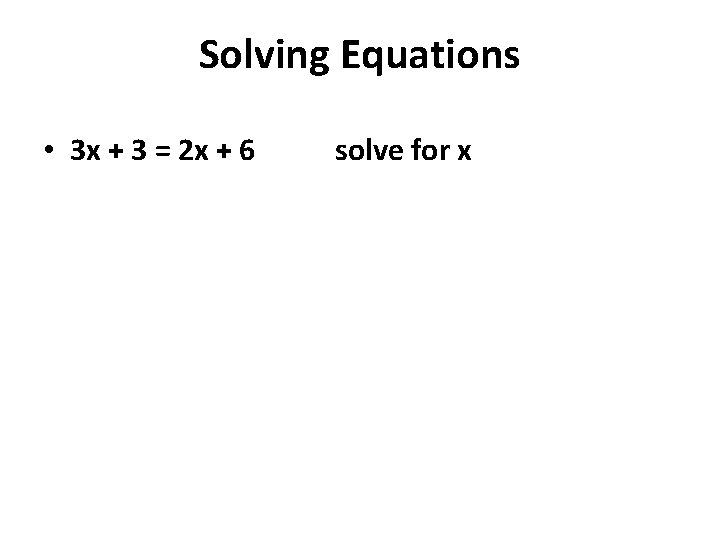 Solving Equations • 3 x + 3 = 2 x + 6 solve for
