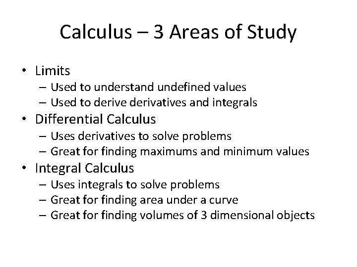 Calculus – 3 Areas of Study • Limits – Used to understand undefined values