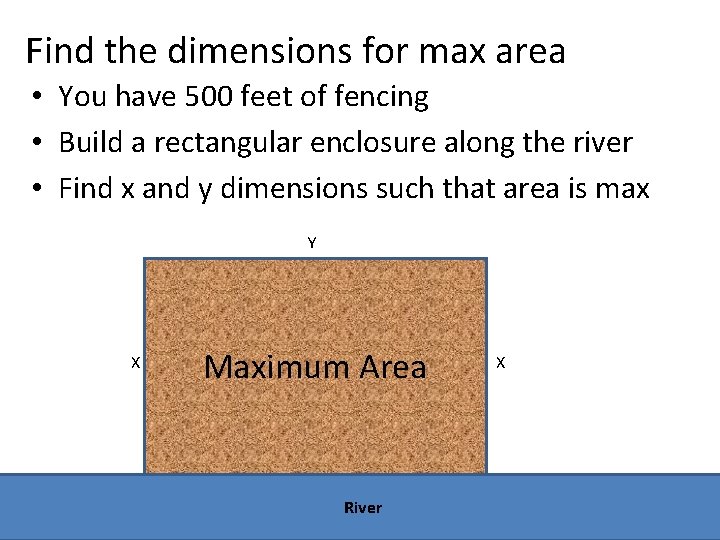 Find the dimensions for max area • You have 500 feet of fencing •