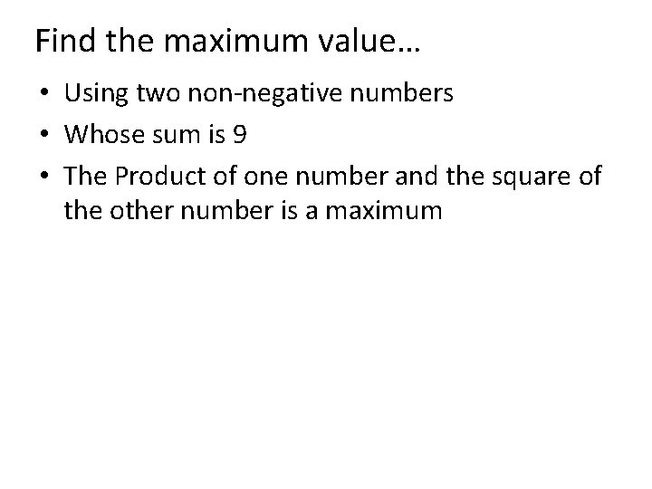 Find the maximum value… • Using two non-negative numbers • Whose sum is 9