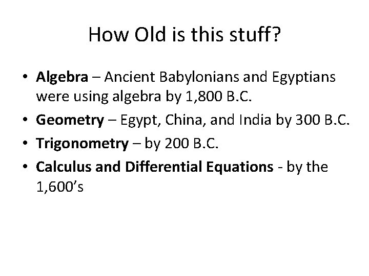 How Old is this stuff? • Algebra – Ancient Babylonians and Egyptians were using