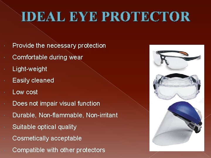 IDEAL EYE PROTECTOR Provide the necessary protection Comfortable during wear Light-weight Easily cleaned Low