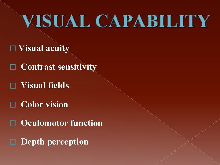 VISUAL CAPABILITY � Visual acuity � Contrast sensitivity � Visual fields � Color vision