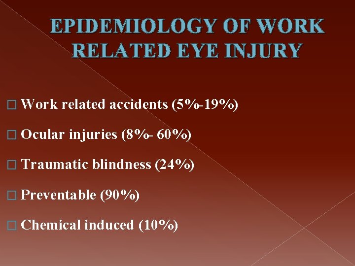 EPIDEMIOLOGY OF WORK RELATED EYE INJURY � Work related accidents (5%-19%) � Ocular injuries