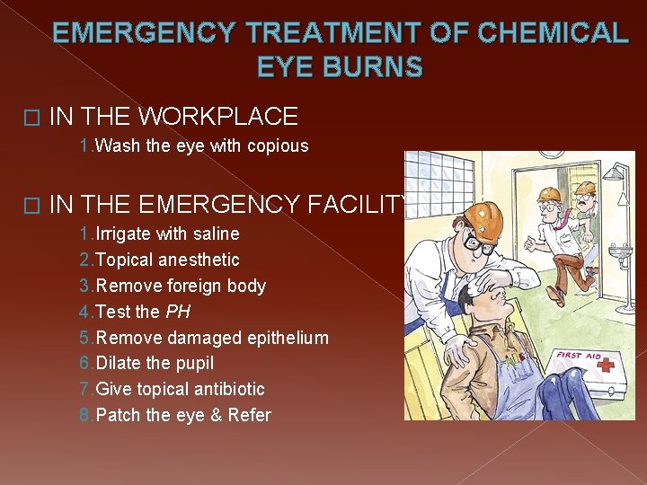 EMERGENCY TREATMENT OF CHEMICAL EYE BURNS � IN THE WORKPLACE 1. Wash the eye