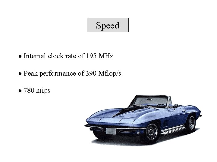 Speed Internal clock rate of 195 MHz Peak performance of 390 Mflop/s 780 mips