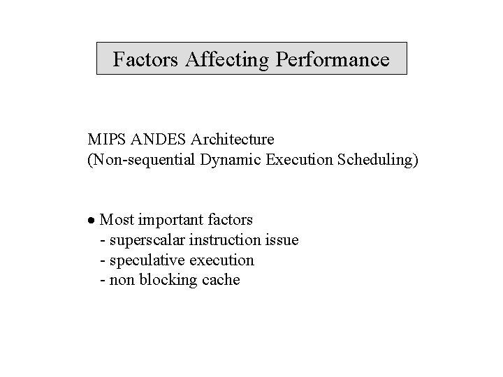 Factors Affecting Performance MIPS ANDES Architecture (Non-sequential Dynamic Execution Scheduling) Most important factors -