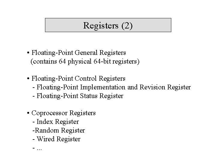 Registers (2) • Floating-Point General Registers (contains 64 physical 64 -bit registers) • Floating-Point