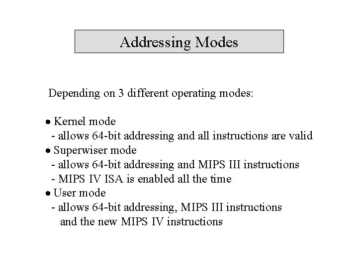 Addressing Modes Depending on 3 different operating modes: Kernel mode - allows 64 -bit