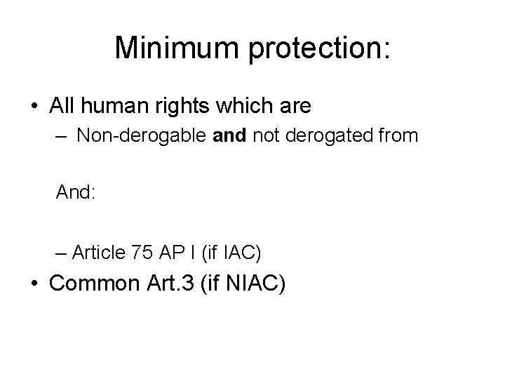 Minimum protection: • All human rights which are – Non-derogable and not derogated from