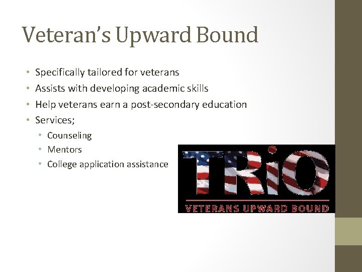 Veteran’s Upward Bound • • Specifically tailored for veterans Assists with developing academic skills