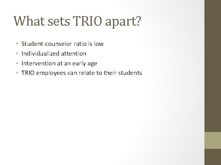What sets TRIO apart? • • Student-counselor ratio is low Individualized attention Intervention at