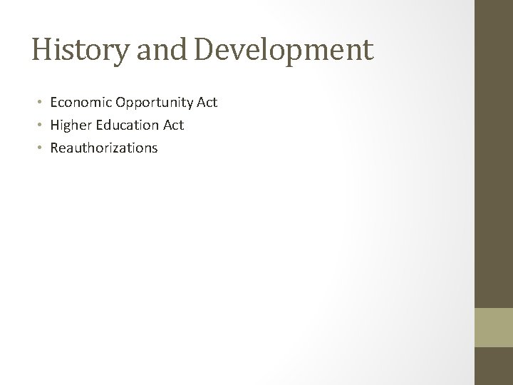 History and Development • Economic Opportunity Act • Higher Education Act • Reauthorizations 