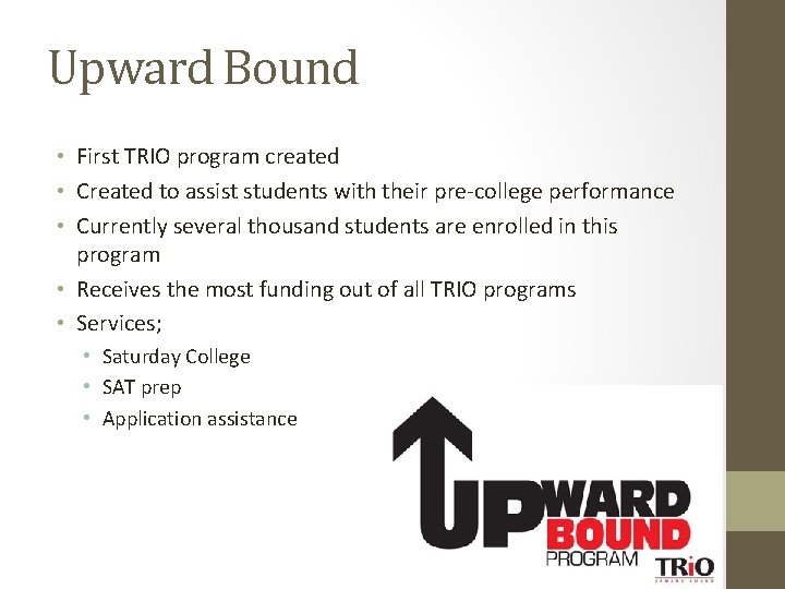 Upward Bound • First TRIO program created • Created to assist students with their