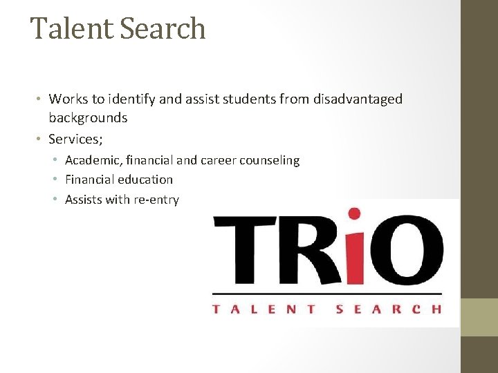 Talent Search • Works to identify and assist students from disadvantaged backgrounds • Services;