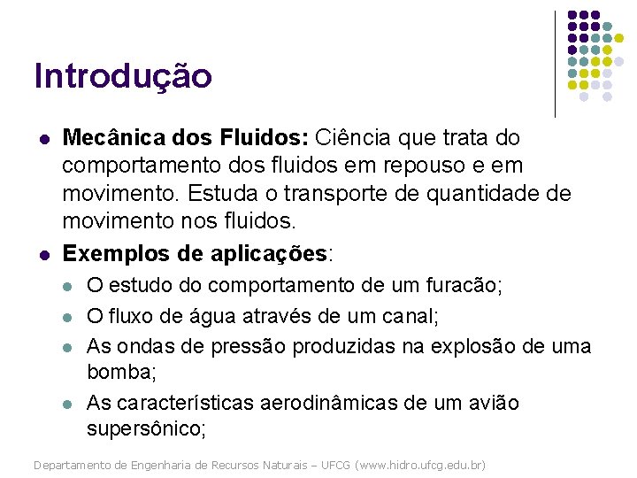 Introdução l l Mecânica dos Fluidos: Ciência que trata do comportamento dos fluidos em