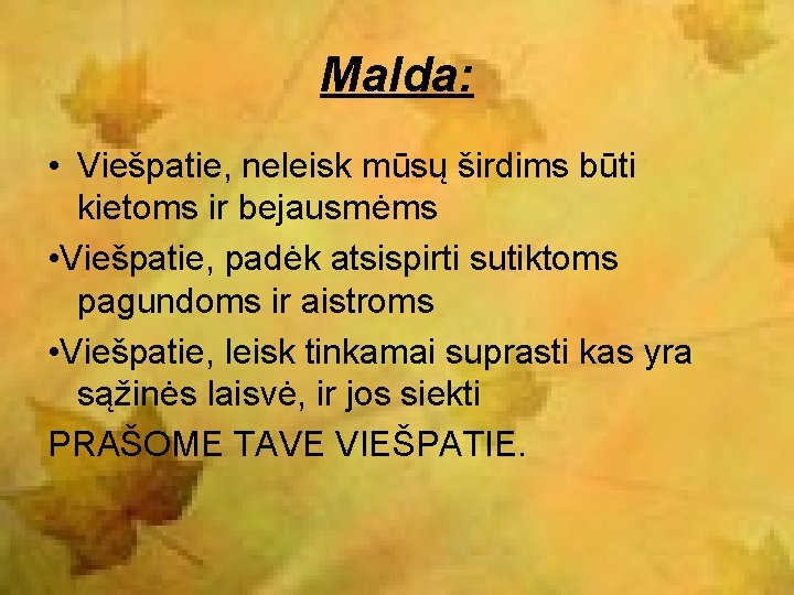 Malda: • Viešpatie, neleisk mūsų širdims būti kietoms ir bejausmėms • Viešpatie, padėk atsispirti