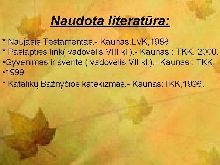 Naudota literatūra: * Naujasis Testamentas. - Kaunas: LVK, 1988. * Paslapties link( vadovėlis VIII