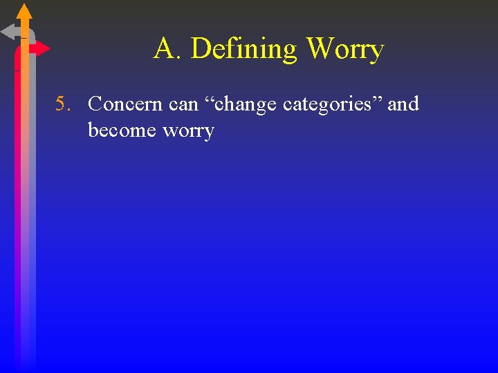 A. Defining Worry 5. Concern can “change categories” and become worry 