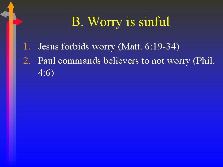 B. Worry is sinful 1. Jesus forbids worry (Matt. 6: 19 -34) 2. Paul