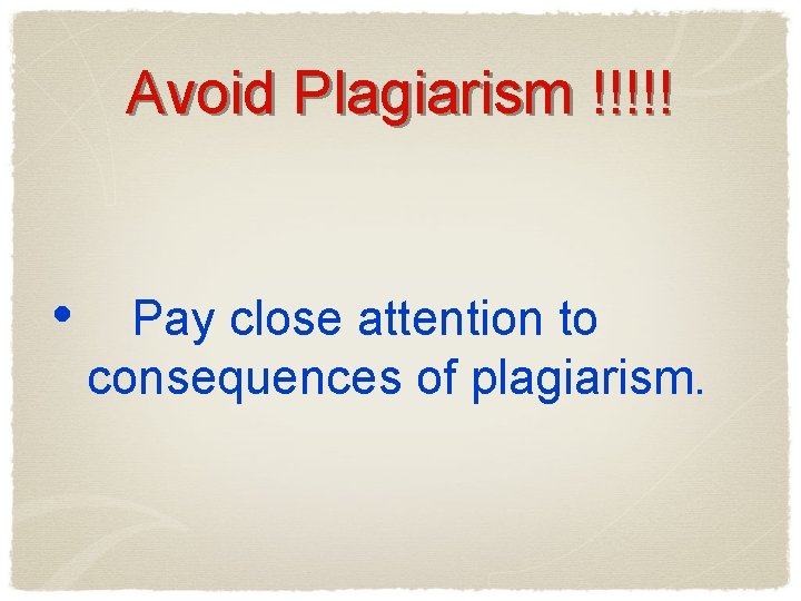 Avoid Plagiarism !!!!! • Pay close attention to consequences of plagiarism. 